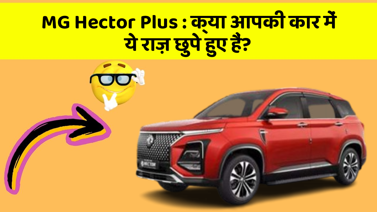 MG Hector Plus : क्या आपकी कार में ये राज़ छुपे हुए हैं?