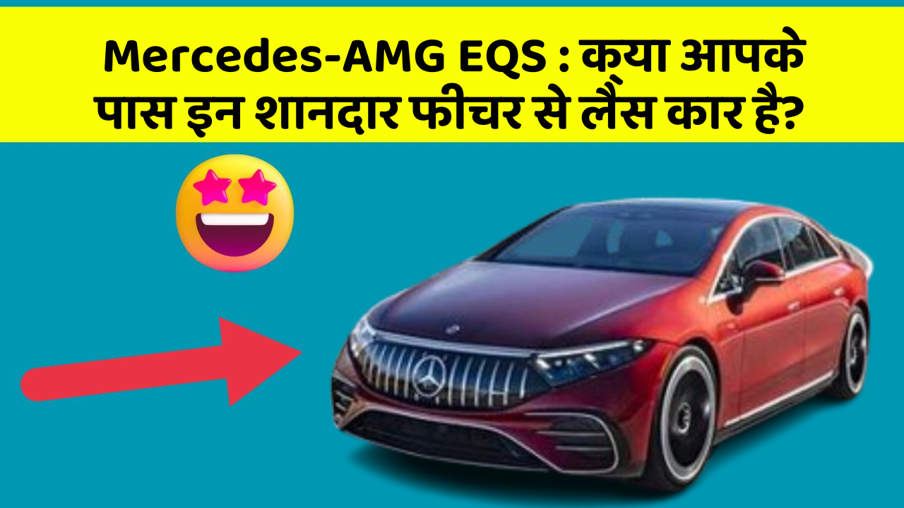 Mercedes-AMG EQS:क्या आपके पास इन शानदार फीचर से लैस कार है?