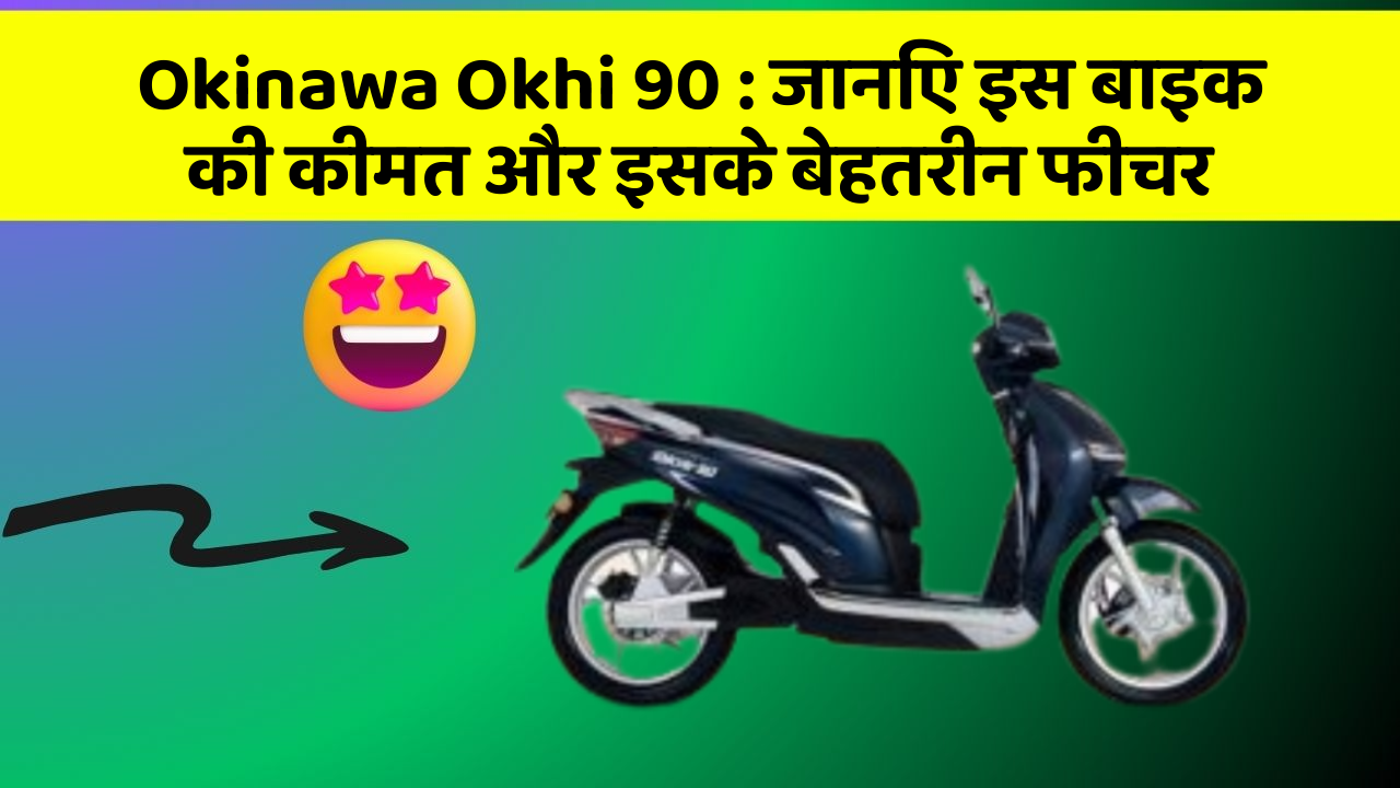 Okinawa Okhi 90 : जानिए इस बाइक की कीमत और इसके बेहतरीन फीचर