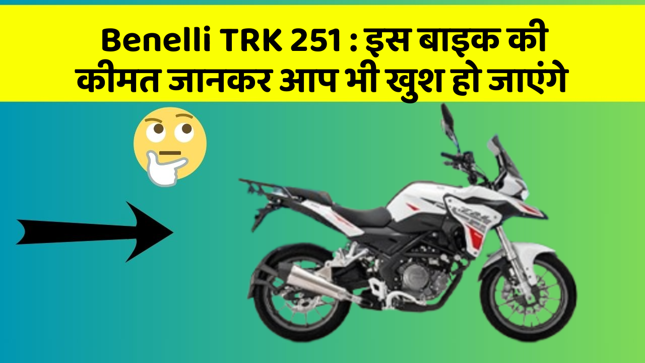 Benelli TRK 251 : इस बाइक की कीमत जानकर आप भी खुश हो जाएंगे