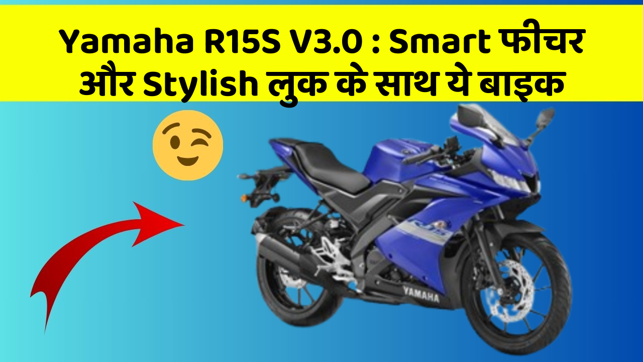 Yamaha R15S V3.0 : Smart फीचर और Stylish लुक के साथ ये बाइक