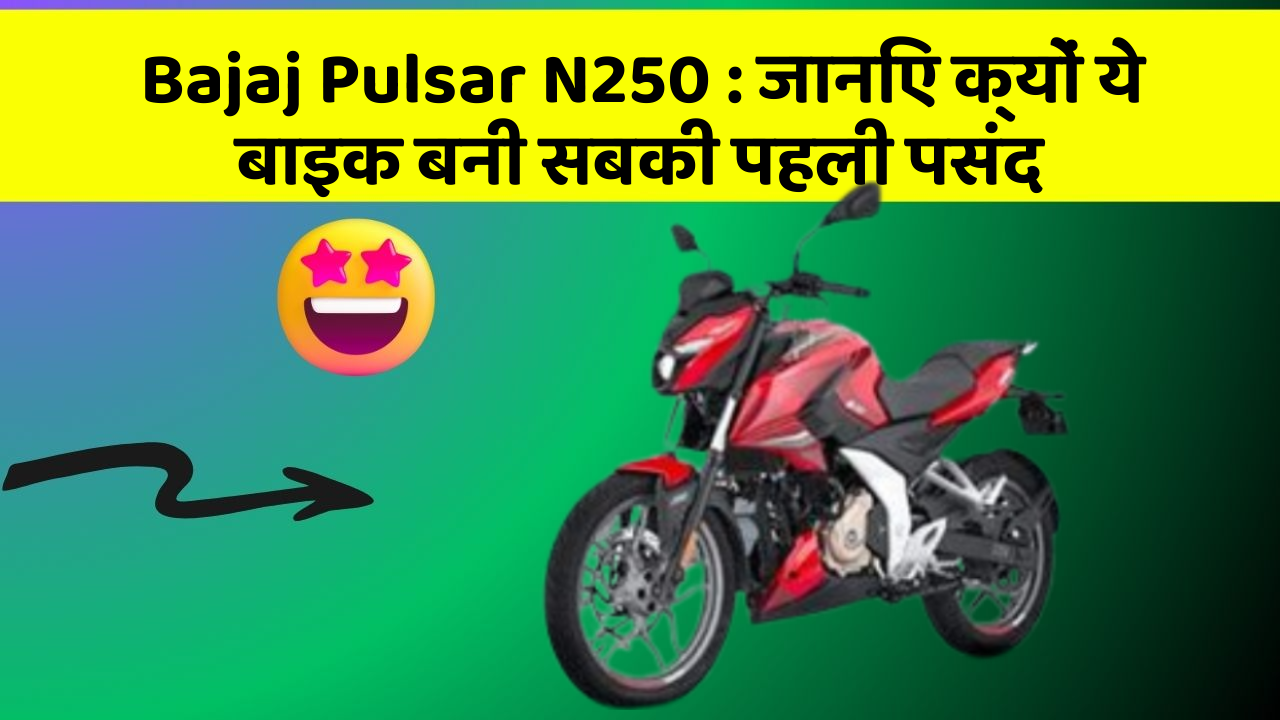 Bajaj Pulsar N250 : जानिए क्यों ये बाइक बनी सबकी पहली पसंद