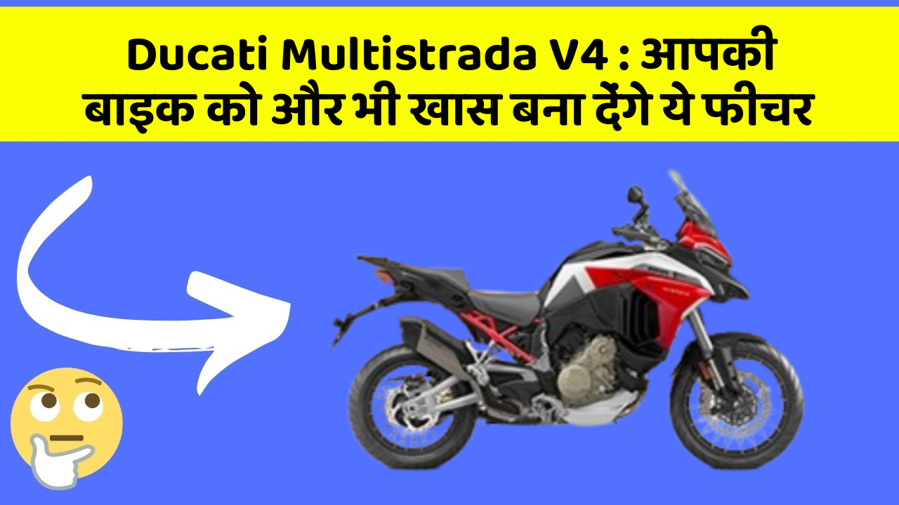 Ducati Multistrada V4: आपकी बाइक को और भी खास बना देंगे ये फीचर
