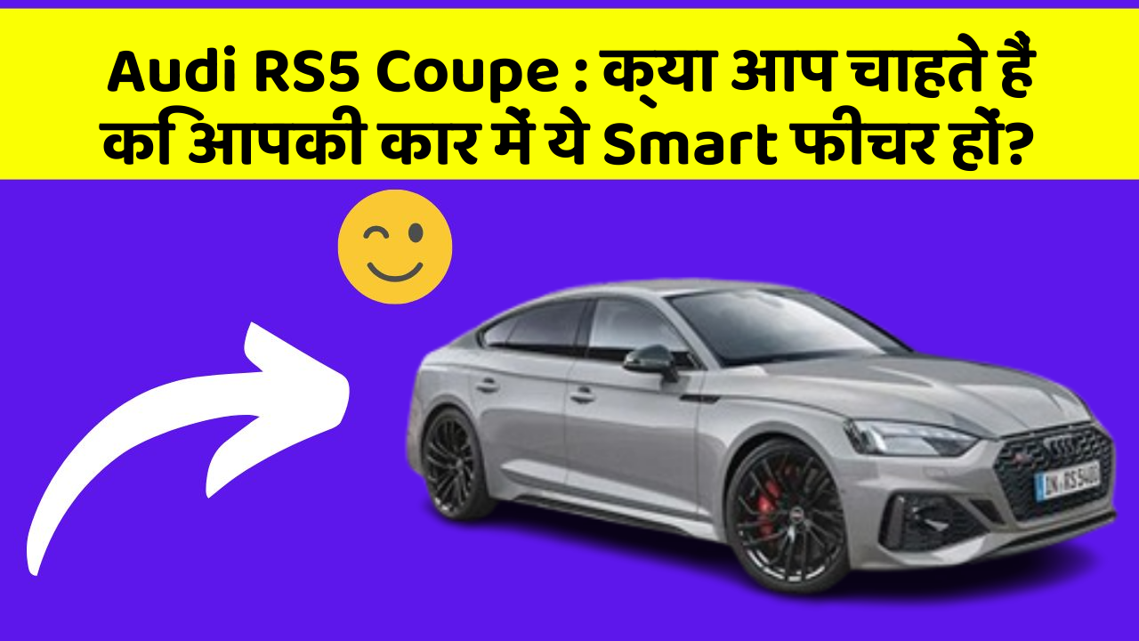 Audi RS5 Coupe: क्या आप चाहते हैं कि आपकी कार में ये Smart फीचर हों?