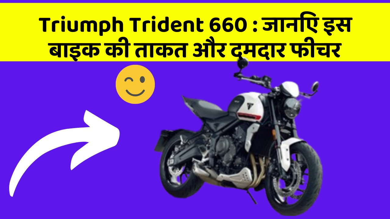 Triumph Trident 660: जानिए इस बाइक की ताकत और दमदार फीचर
