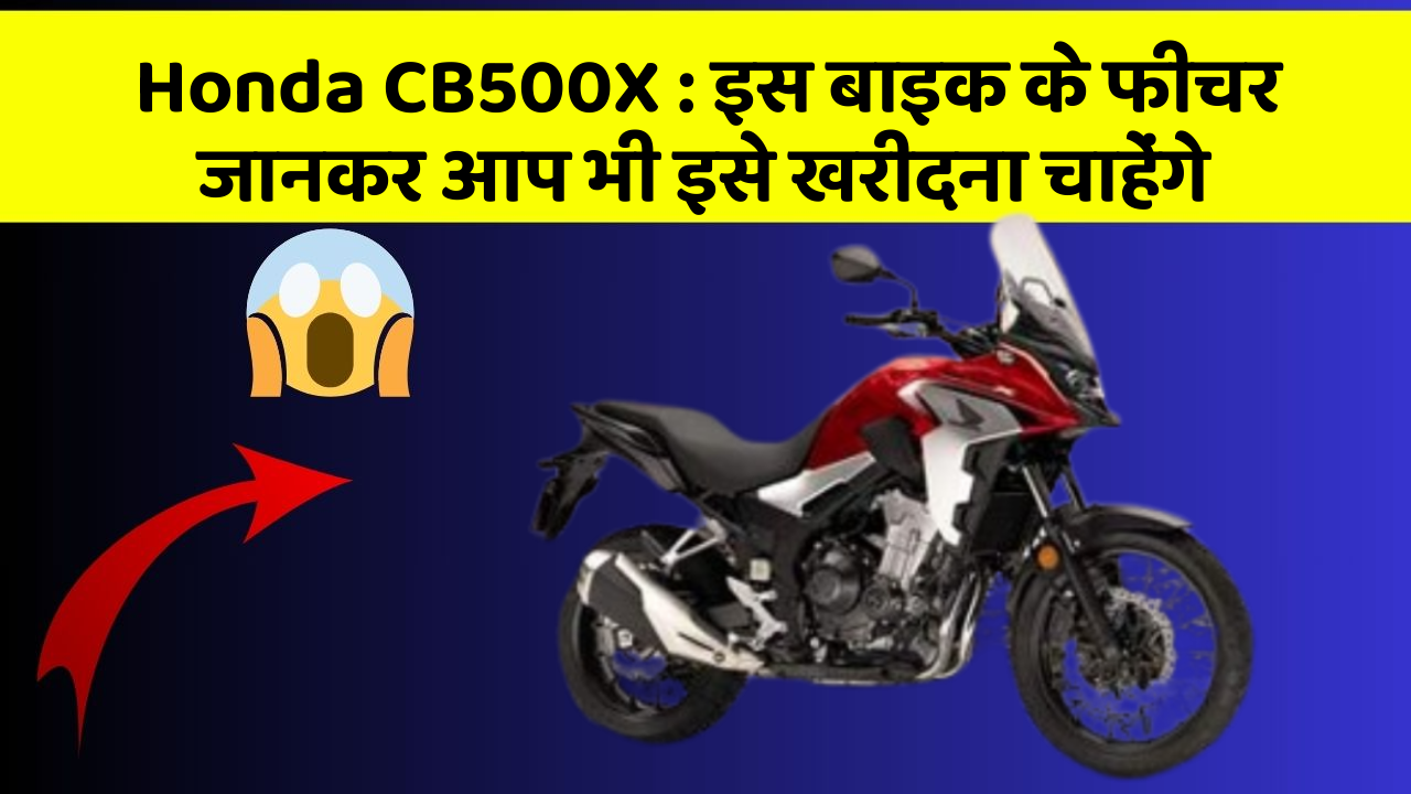 Honda CB500X : इस बाइक के फीचर जानकर आप भी इसे खरीदना चाहेंगे