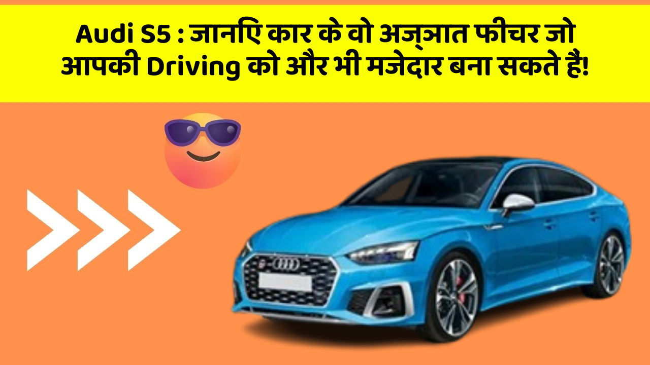 Audi S5 : जानिए कार के वो अज्ञात फीचर जो आपकी Driving को और भी मजेदार बना सकते हैं!