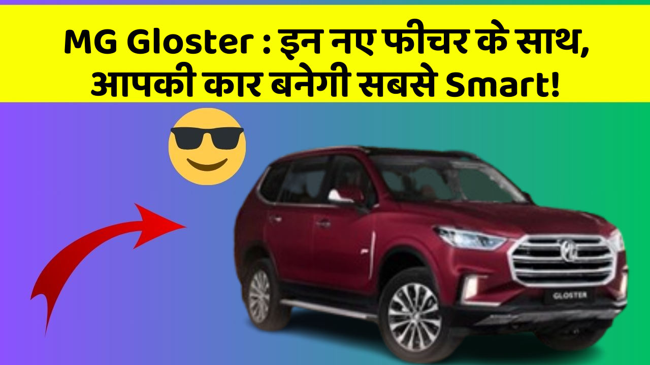 MG Gloster : इन नए फीचर के साथ, आपकी कार बनेगी सबसे Smart!