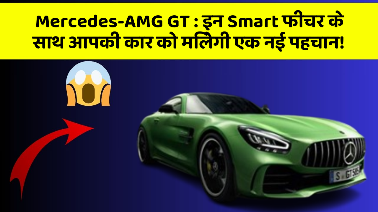 Mercedes-AMG GT : इन Smart फीचर के साथ आपकी कार को मिलेगी एक नई पहचान!