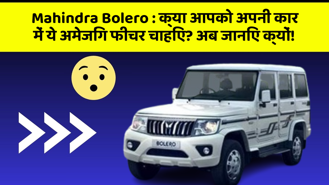 Mahindra Bolero: क्या आपको अपनी कार में ये अमेजिंग फीचर चाहिए? अब जानिए क्यों!