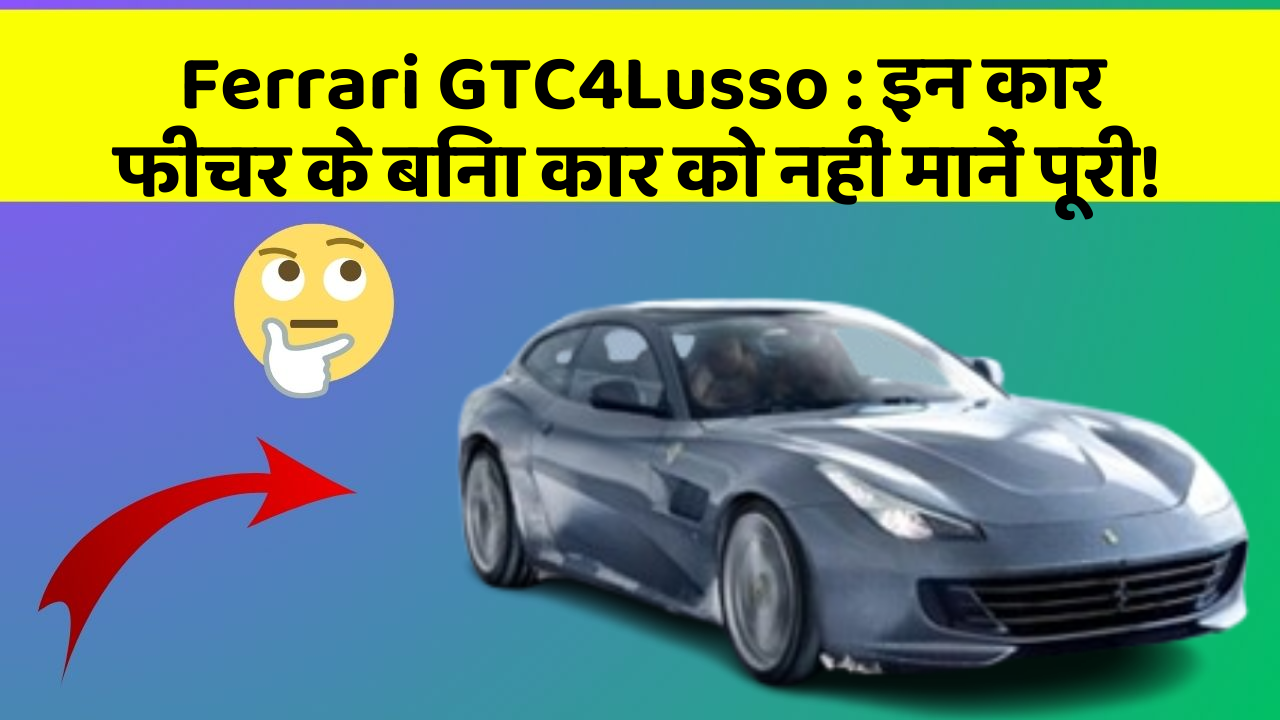 Ferrari GTC4Lusso : इन कार फीचर के बिना कार को नहीं मानें पूरी!