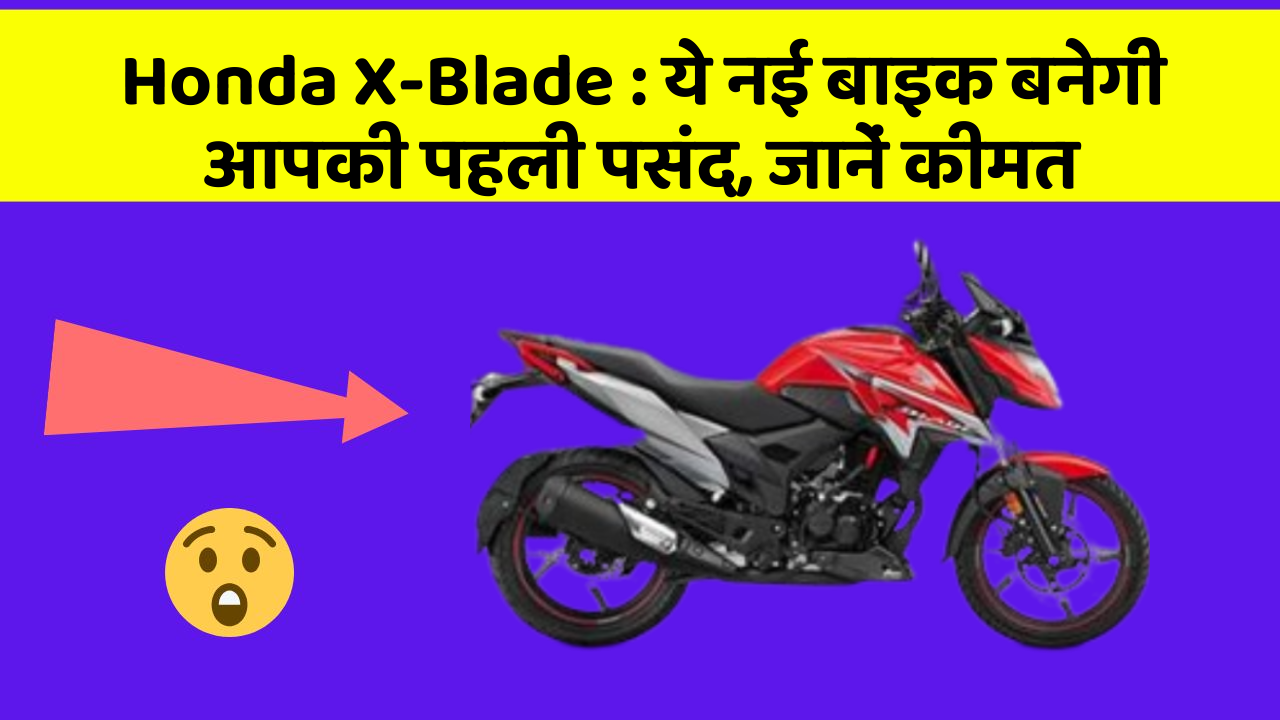 Honda X-Blade: ये नई बाइक बनेगी आपकी पहली पसंद, जानें कीमत
