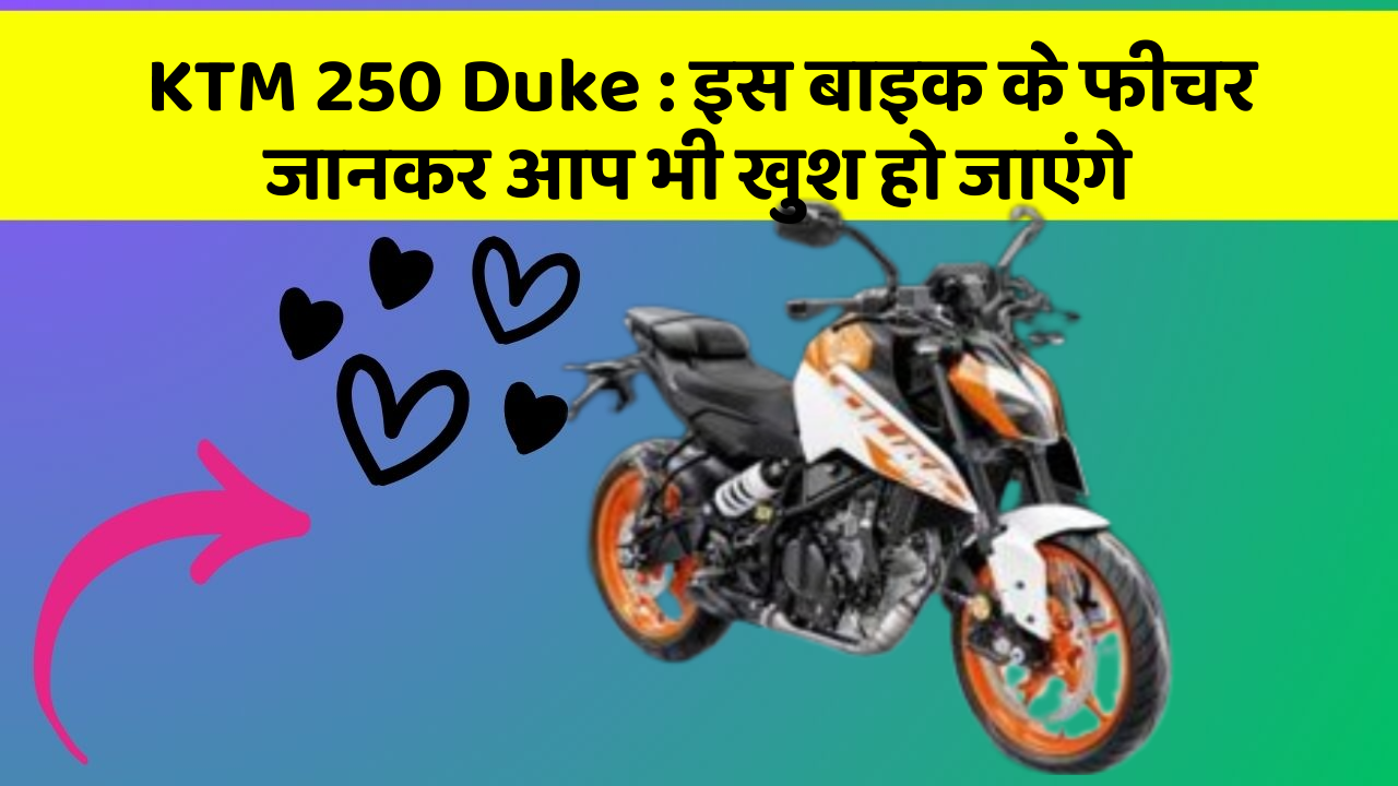 KTM 250 Duke: इस बाइक के फीचर जानकर आप भी खुश हो जाएंगे