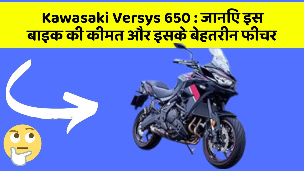 Kawasaki Versys 650 : जानिए इस बाइक की कीमत और इसके बेहतरीन फीचर
