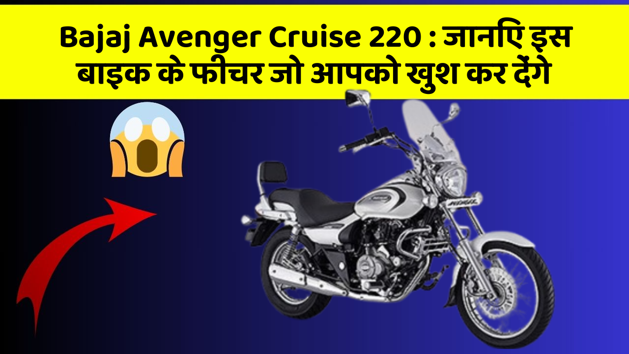Bajaj Avenger Cruise 220: जानिए इस बाइक के फीचर जो आपको खुश कर देंगे