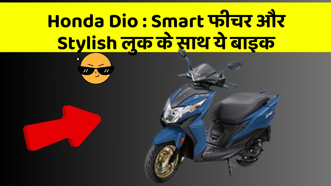 Honda Dio : Smart फीचर और Stylish लुक के साथ ये बाइक