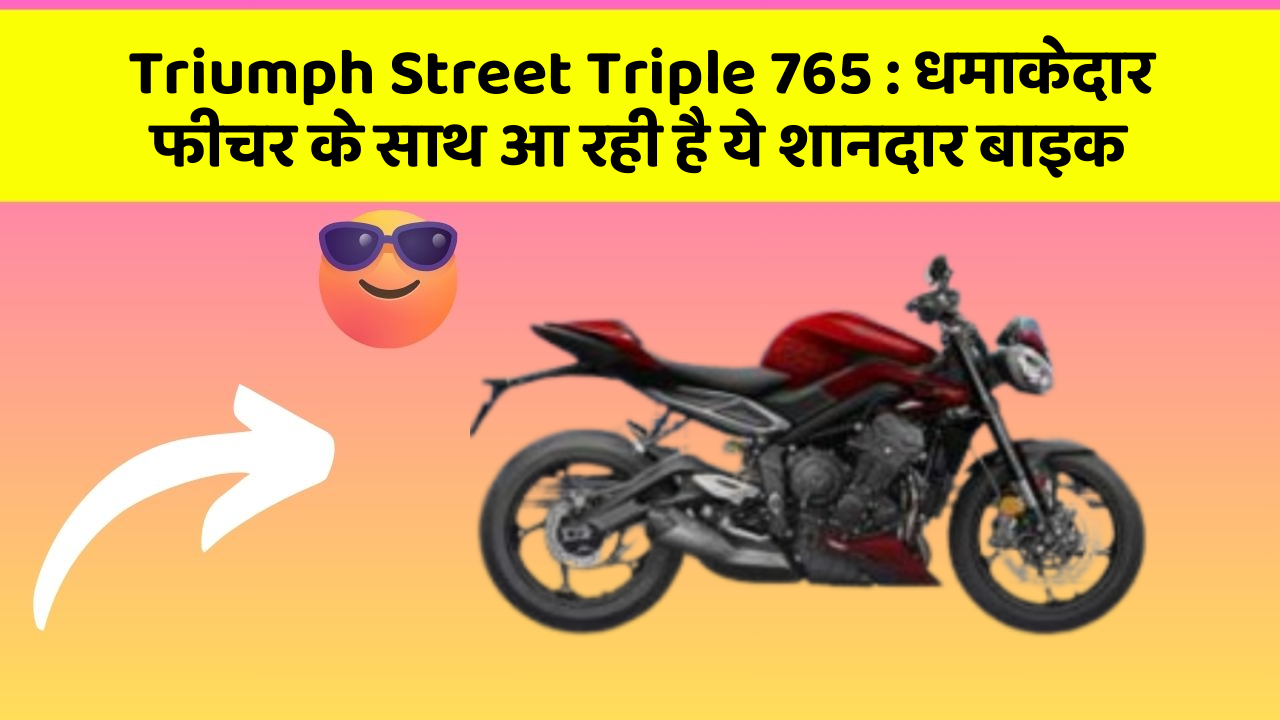 Triumph Street Triple 765 : धमाकेदार फीचर के साथ आ रही है ये शानदार बाइक