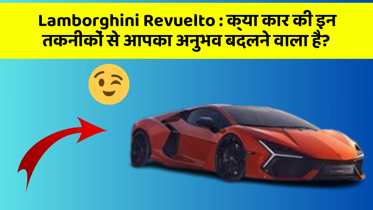 Lamborghini Revuelto : क्या कार की इन तकनीकों से आपका अनुभव बदलने वाला है?