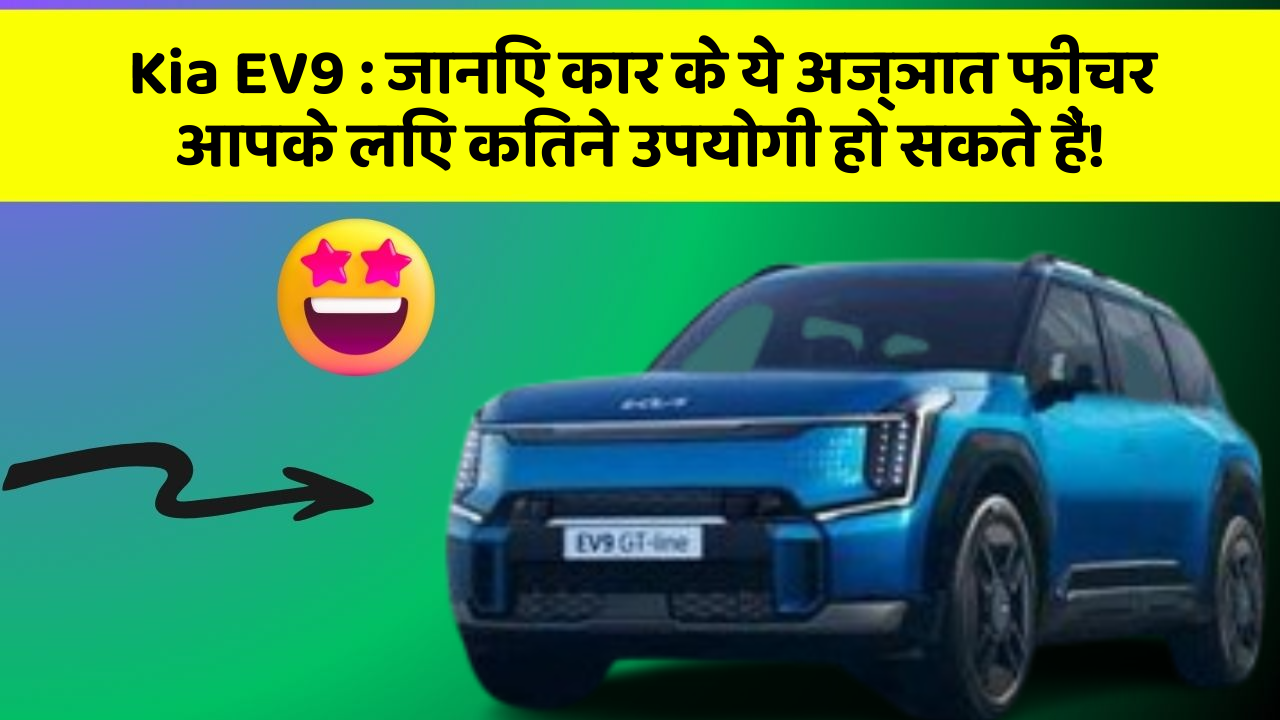 Kia EV9: जानिए कार के ये अज्ञात फीचर आपके लिए कितने उपयोगी हो सकते हैं!