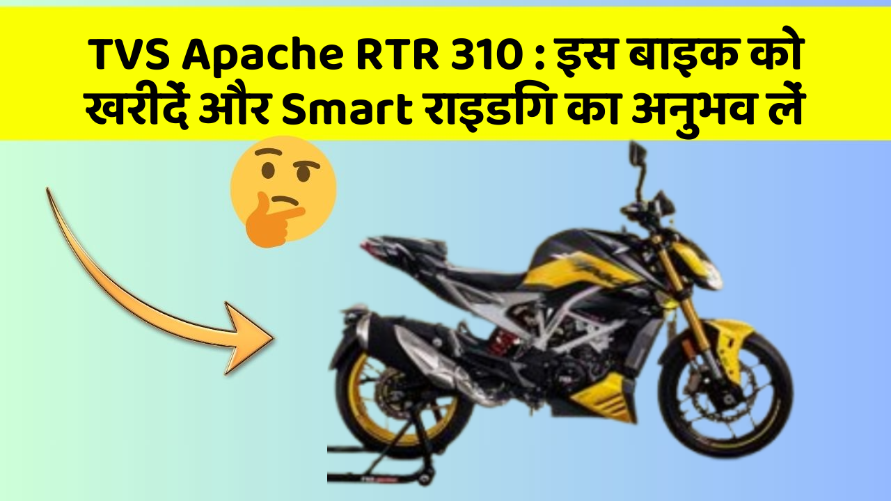 TVS Apache RTR 310 : इस बाइक को खरीदें और Smart राइडिंग का अनुभव लें