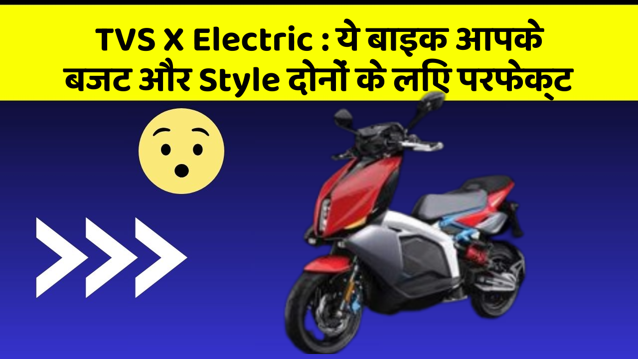 TVS X Electric: ये बाइक आपके बजट और Style दोनों के लिए परफेक्ट