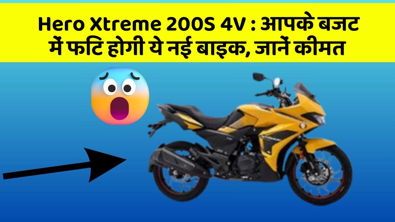 Hero Xtreme 200S 4V : आपके बजट में फिट होगी ये नई बाइक, जानें कीमत