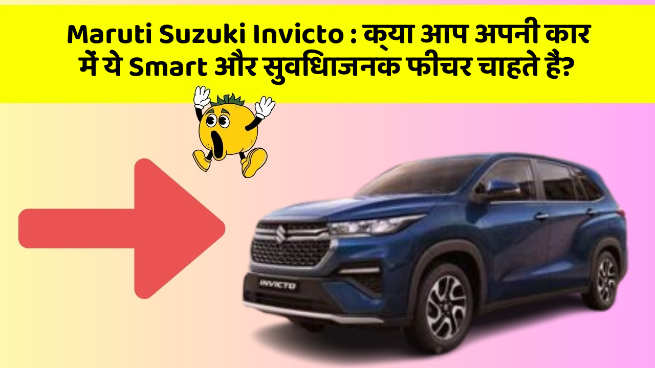 Maruti Suzuki Invicto: क्या आप अपनी कार में ये Smart और सुविधाजनक फीचर चाहते हैं?