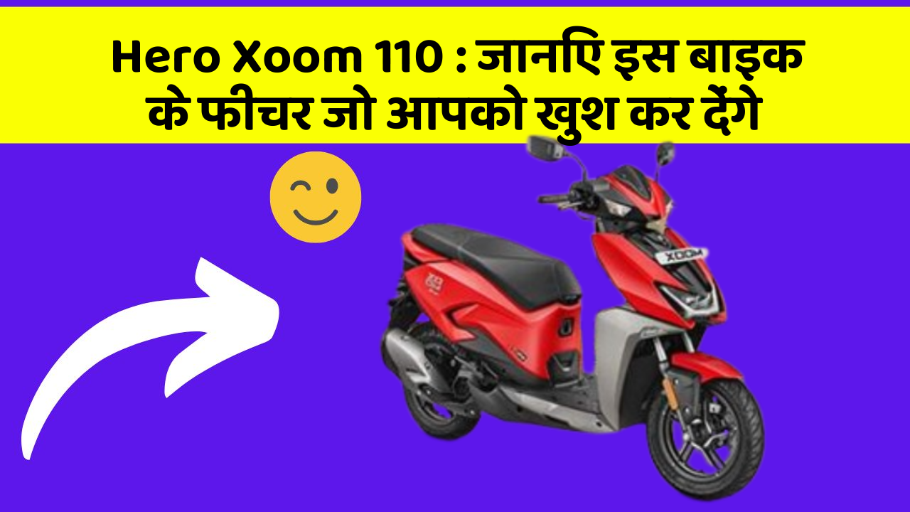 Hero Xoom 110: जानिए इस बाइक के फीचर जो आपको खुश कर देंगे